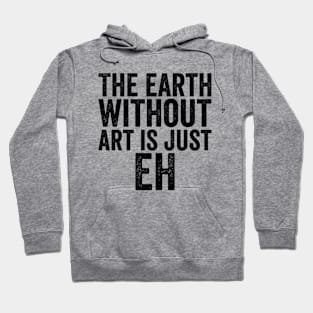 Funny The Earth Without Art Is Just Eh Black Hoodie